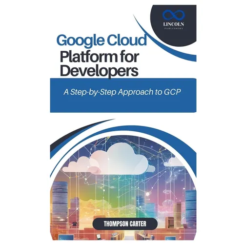 Google Cloud Platform for Developers: A Step-by-Step Approach to GCP - Paperback