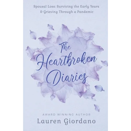 The Heartbroken Diaries: Spousal Loss- Surviving the Early Years & Grieving Through a Pandemic - Paperback