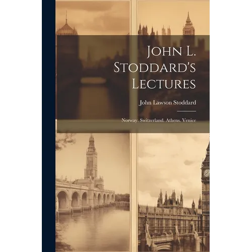 John L. Stoddard's Lectures: Norway. Switzerland. Athens. Venice - Paperback