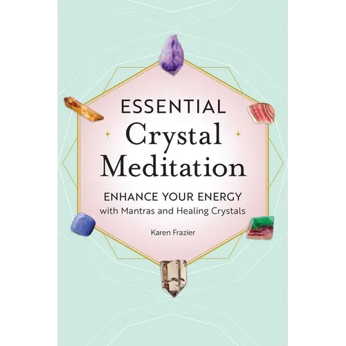 Essential Crystal Meditation: Enhance Your Energy with Mantras and Healing Crystals - Paperback