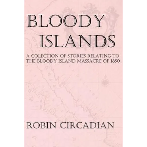 Bloody Islands: A Collection of Stories Relating to the Bloody Island Massacre of 1850 - Paperback