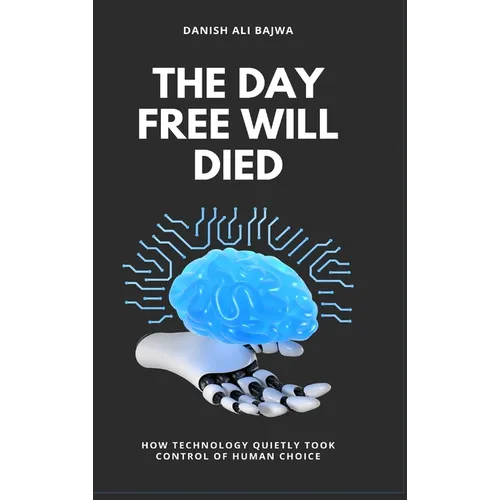 The Day Free Will Died: How Technology Quietly Took Control of Human Choice