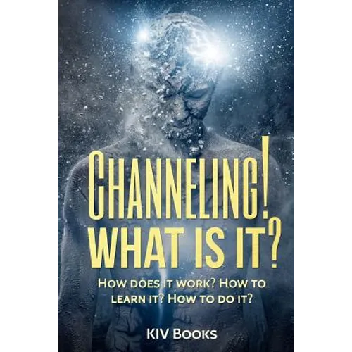 Channeling! What Is It?: How does it work? How to learn it? How to do it? - Paperback
