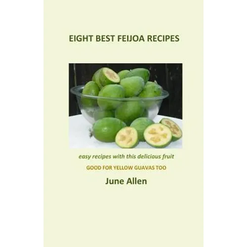 Eight Best Feijoa Recipes: Good for Yellow Guavas too. A skinny cookbook - Paperback