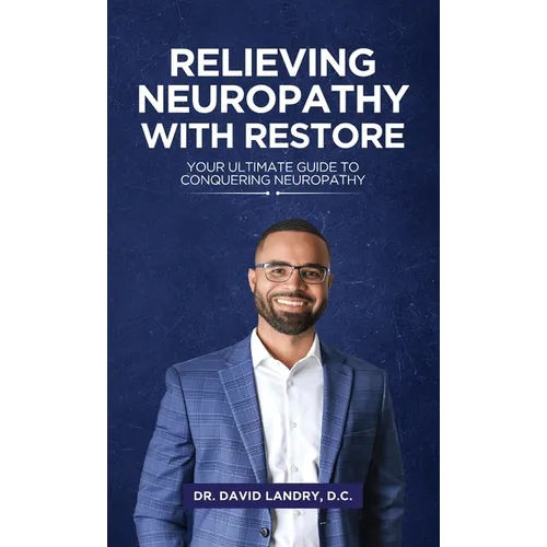 Relieving Neuropathy With RESTORE: Your Ultimate Guide to Conquering Neuropathy - Hardcover