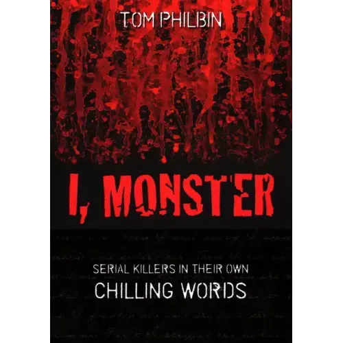 I, Monster: Serial Killers in Their Own Chilling Words - Paperback