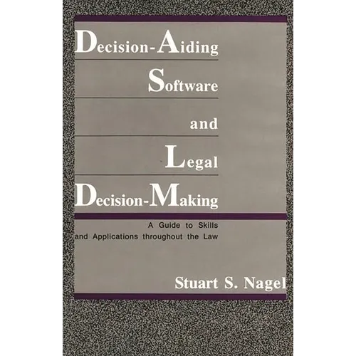 Decision-Aiding Software and Legal Decision-Making: A Guide to Skills and Applications Throughout the Law - Hardcover