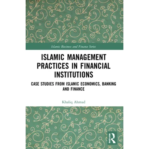 Islamic Management Practices in Financial Institutions: Case Studies from Islamic Economics, Banking and Finance - Paperback