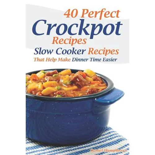 40 Perfect Crockpot Recipes: Slow Cooker Recipes That Help Make Dinner Time Easier - Paperback
