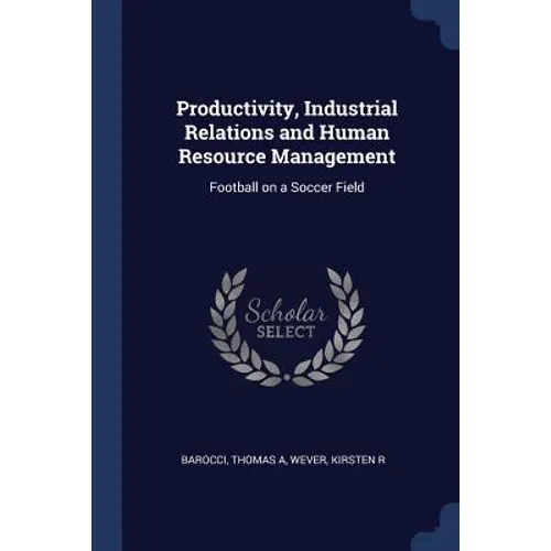 Productivity, Industrial Relations and Human Resource Management: Football on a Soccer Field - Paperback