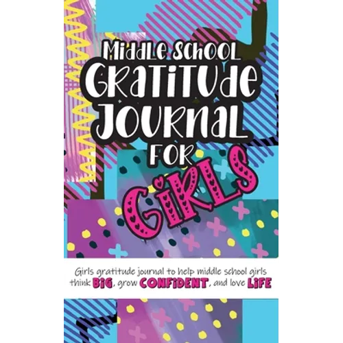 Middle School Gratitude Journal for Girls: Girls gratitude journal to help middle school girls think big, grow confident, and love life - Paperback