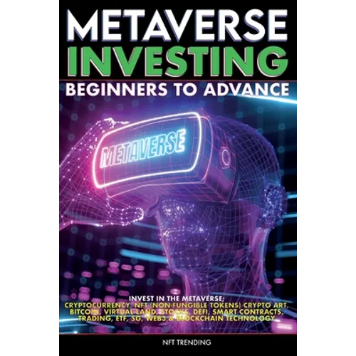 Metaverse Investing Beginners to Advance Invest in the Metaverse; Cryptocurrency, NFT (non-fungible tokens) Crypto Art, Bitcoin, Virtual Land, Stocks, - Paperback