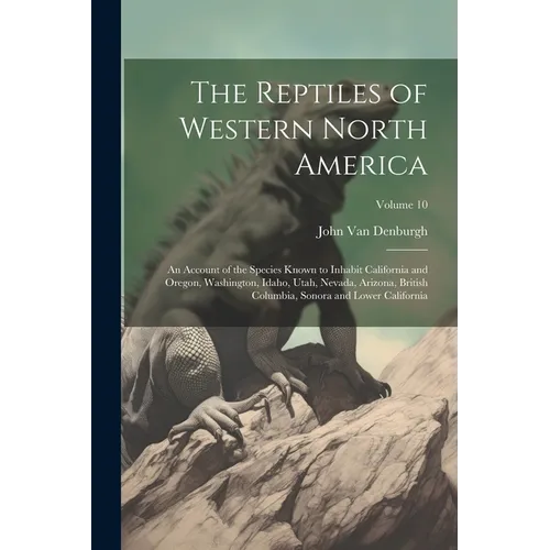 The Reptiles of Western North America; an Account of the Species Known to Inhabit California and Oregon, Washington, Idaho, Utah, Nevada, Arizona, Bri - Paperback