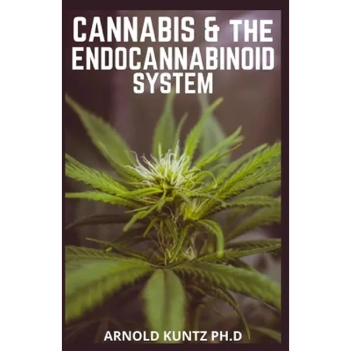 Cannabis and the Endocannabinoid System: Healing with Cannabis: How Cannabis Help Relieve Ptsd, Pain and More