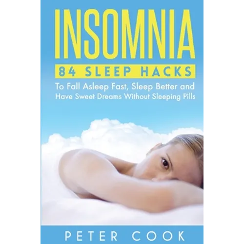 Insomnia: 84 Sleep Hacks To Fall Asleep Fast, Sleep Better and Have Sweet Dreams Without Sleeping Pills - Paperback