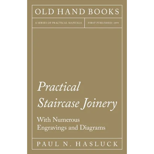 Practical Staircase Joinery - With Numerous Engravings and Diagrams - Paperback