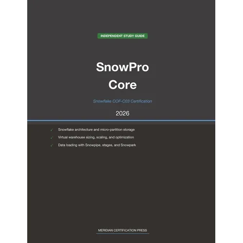 Snowflake SnowPro Core COF-C03 Study Guide 2026: Complete Exam Prep with Practice Questions, Detailed Explanations, and Snowflake Platform Review - Paperback