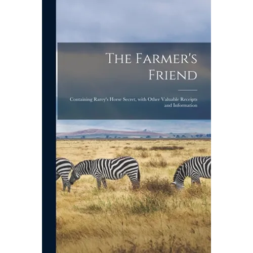 The Farmer's Friend [microform]: Containing Rarey's Horse Secret, With Other Valuable Receipts and Information - Paperback