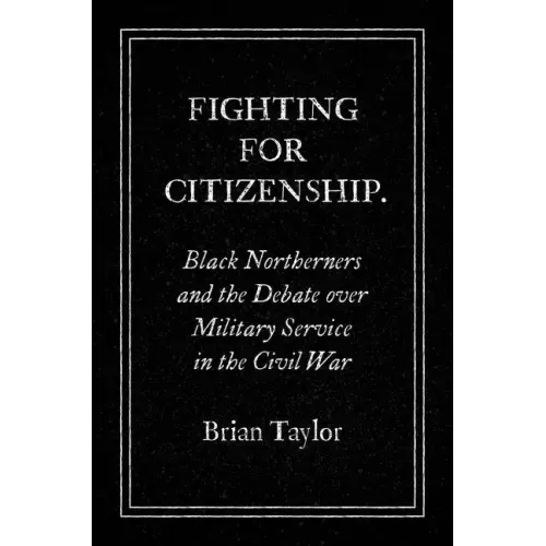 Fighting for Citizenship: Black Northerners and the Debate over Military Service in the Civil War - Paperback