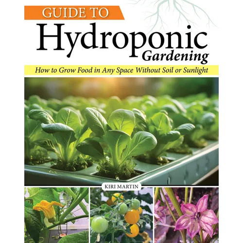Guide to Hydroponic Gardening: How-To Grow Food in Any Space Without Soil or Sunlight - Paperback