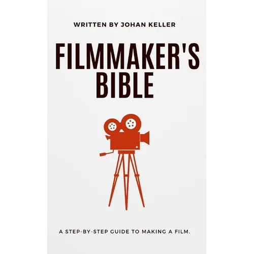 The Filmmaker's Bible: A Step-by-Step Guide to Making a Film. - Paperback