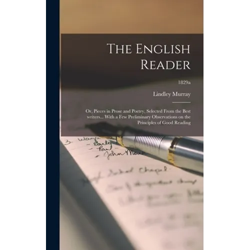 The English Reader: or, Pieces in Prose and Poetry, Selected From the Best Writers... With a Few Preliminary Observations on the Principle - Hardcover