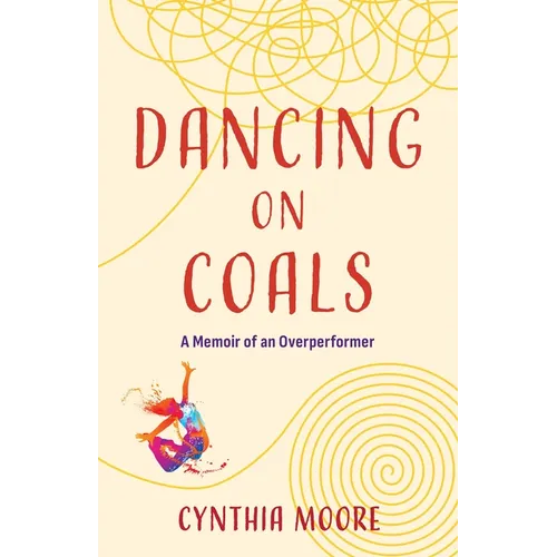 Dancing on Coals: A Memoir of an Overperformer