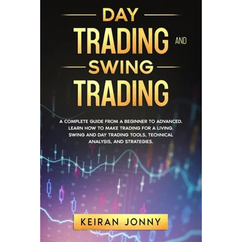 Day Trading and Swing Trading: A complete guide from a beginner to advanced. Learn how to make trading for a living. Swing and day trading tools, tec - Paperback