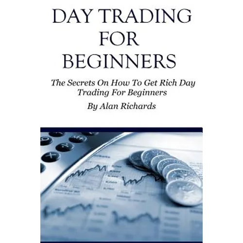 Day Trading For Beginners: The Secrets On How To Get Rich Day Trading For Beginners - Paperback