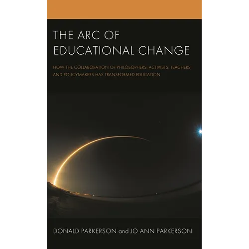 The Arc of Educational Change: How the Collaboration of Philosophers, Activists, Teachers, and Policymakers Has Transformed Education - Paperback