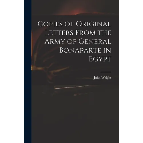 Copies of Original Letters From the Army of General Bonaparte in Egypt - Paperback
