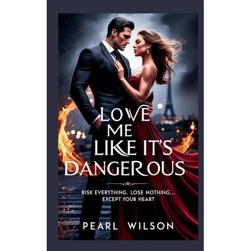 Love Me Like It's Dangerous: Risk Everything. Lose Nothing... Except Your Heart - Paperback