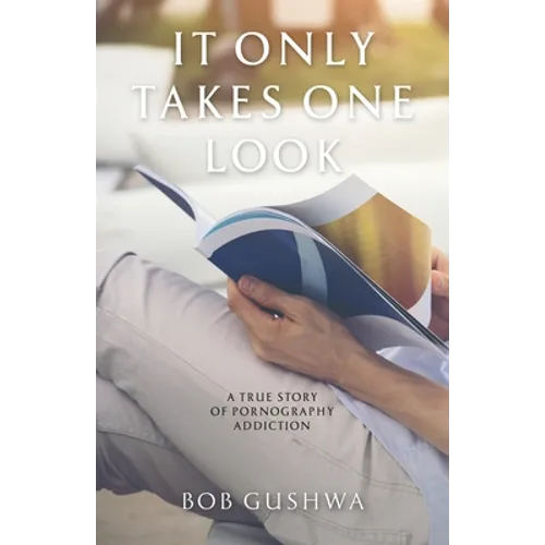 It Only Takes One Look: A True Story of Pornography Addiction - Paperback