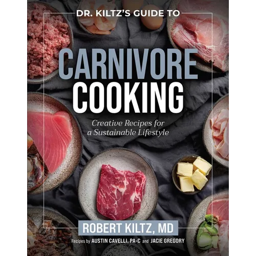 Dr. Kiltz's Guide to Carnivore Cooking: Creative Recipes for a Sustainable Lifestyle - Hardcover