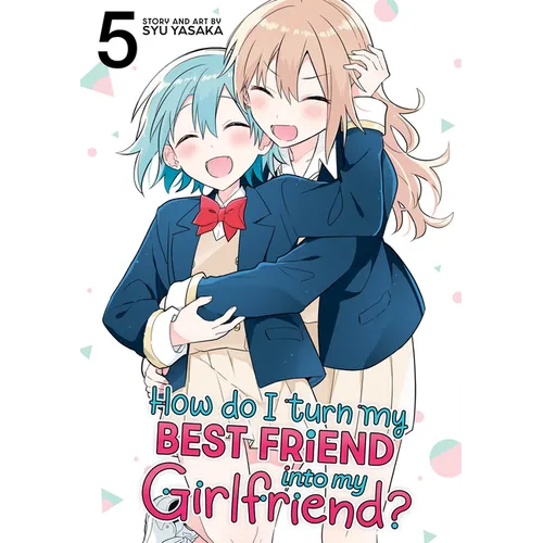 How Do I Turn My Best Friend Into My Girlfriend? Vol. 5 - Paperback