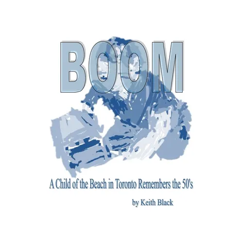 Boom: A Child of the Beach in Toronto Remembers the 50's - Paperback