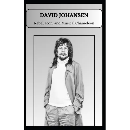 DAVID JOHANSEN Rebel, Icon, and Musical Chameleon - Paperback