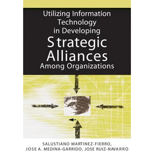 Utilizing Information Technology in Developing Strategic Alliances Among Organizations - Hardcover