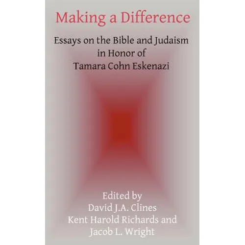 Making a Difference: Essays on the Bible and Judaism in Honor of Tamara Cohn Eskenazi - Hardcover