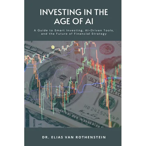 Investing in the Age of AI: A Guide to Smart Investing, AI-Driven Tools, and the Future of Financial Strategy - Paperback