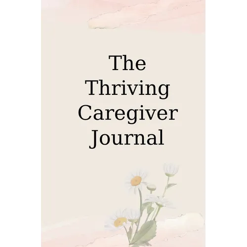 The Thriving Caregiver Journal - Paperback