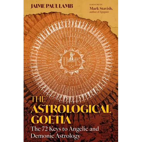 The Astrological Goetia: The 72 Keys to Angelic and Demonic Astrology - Hardcover