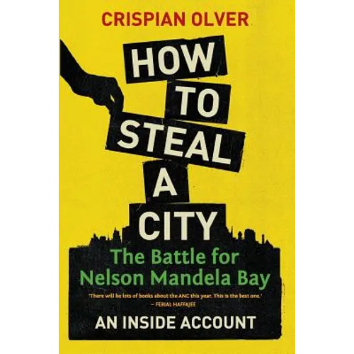 How to Steal a City: The Battle for Nelson Mandela Bay: An Inside Account - Paperback