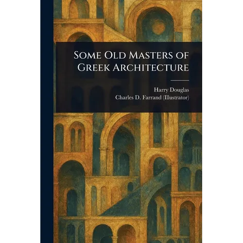 Some Old Masters of Greek Architecture