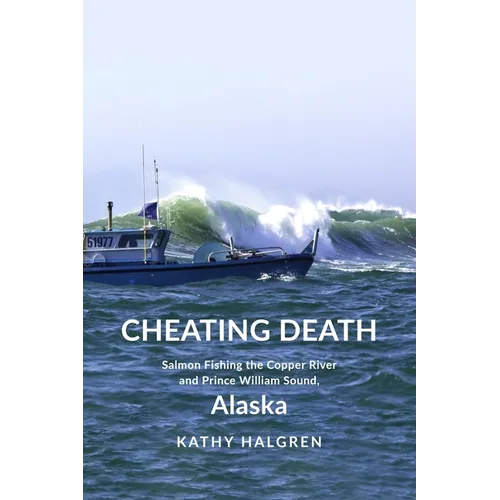 Cheating Death: Salmon Fishing the Copper River and Prince William Sound, Alaska