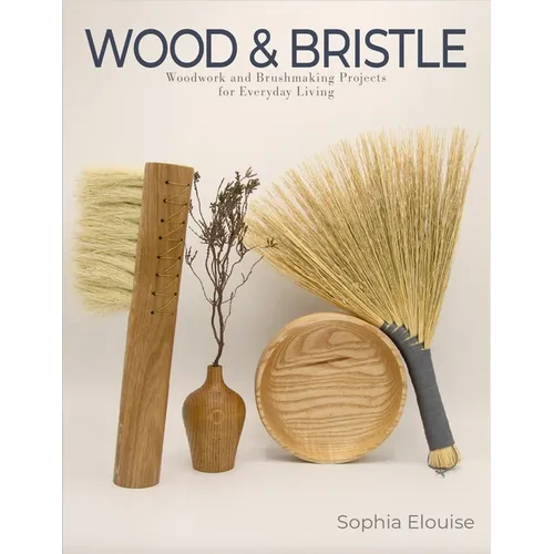 Wood and Bristle: Woodwork and Brushmaking Projects for Everyday Living - Paperback