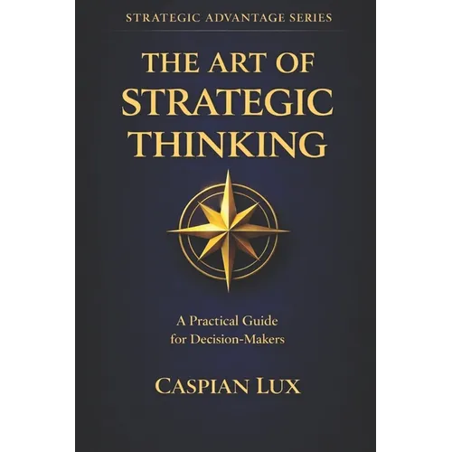 The Art of Strategic Thinking: A Practical Guide for Decision-Makers - Paperback