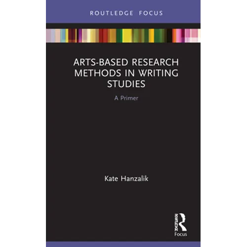 Arts-Based Research Methods in Writing Studies: A Primer