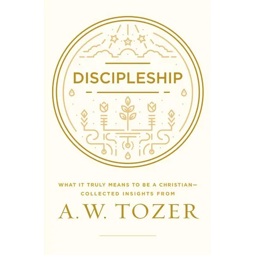 Discipleship: What It Truly Means to Be a Christian--Collected Insights from A. W. Tozer - Paperback