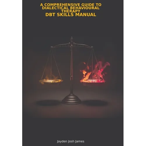 A Comprehensive Guide to Dialectical Behavioural Therapy DBT Skills Manual - Hardcover